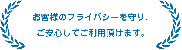 お客様のプライバシーを守りご安心してご利用頂けます。