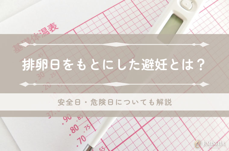 排卵日をもとにした避妊の対処法は？安全日や危険日についても詳しく解説