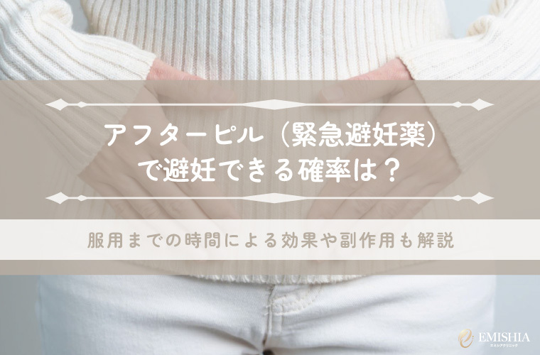 アフターピル（緊急避妊薬）で避妊できる確率は？服用までの時間による効果や副作用も解説