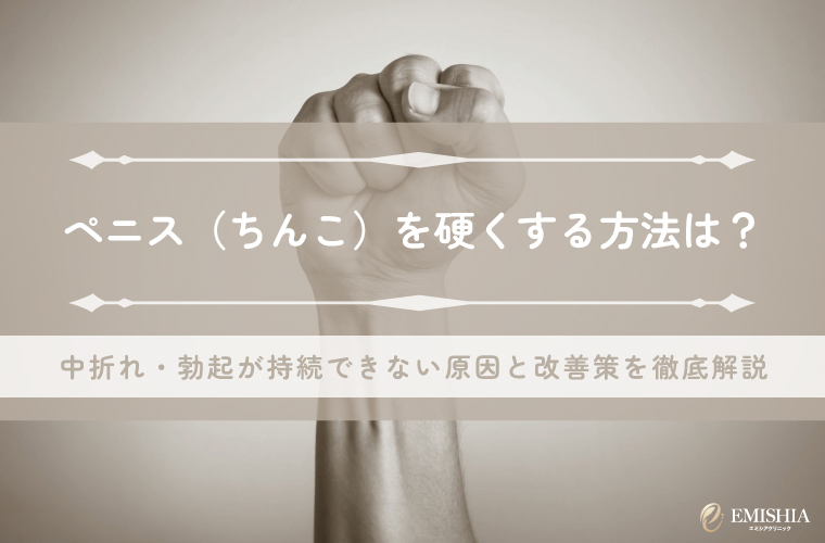 ペニス（ちんこ）を硬くする方法は？中折れ・勃起が持続できない原因と改善策を徹底解説