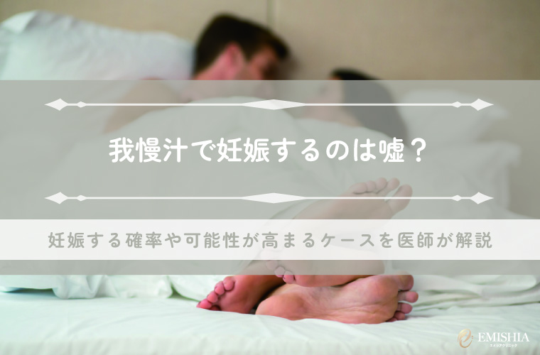 我慢汁で妊娠するのは嘘？妊娠する確率や可能性が高まるケースを医師が解説