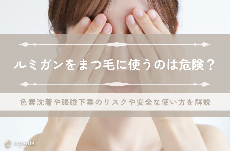 ルミガンをまつ毛に使うのは危険？色素沈着や眼瞼下垂のリスクや安全な使い方を解説