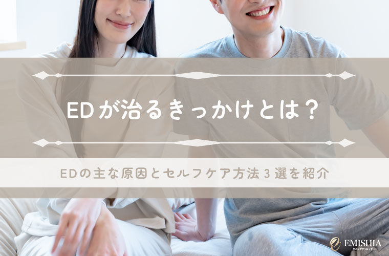 EDが治るきっかけとは？EDの主な原因とセルフケア方法3選を紹介