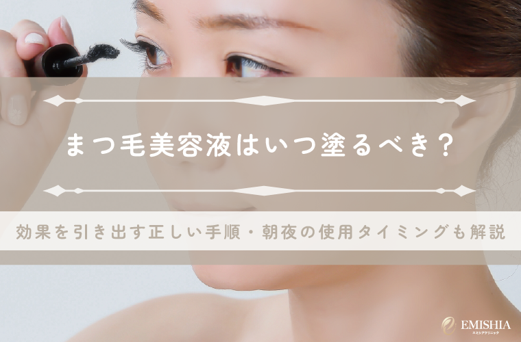 まつ毛美容液を塗るタイミングは？効果を引き出す正しい手順と朝夜のいつ塗るべきかも解説