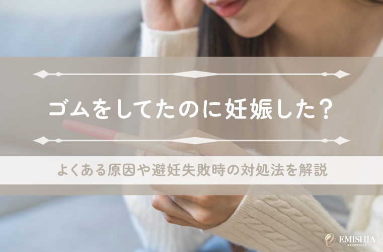 ゴムをしてたのに妊娠した？よくある原因や避妊失敗時の対処法を解説