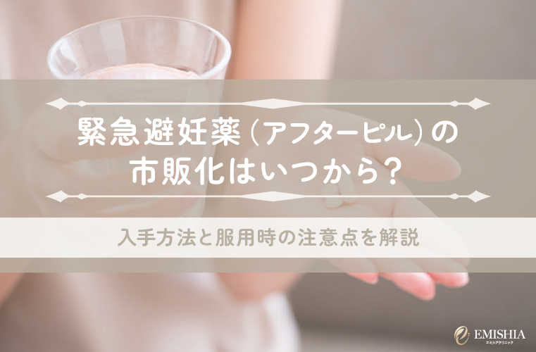 緊急避妊薬（アフターピル）の市販化はいつから？入手方法と服用時の注意点を解説