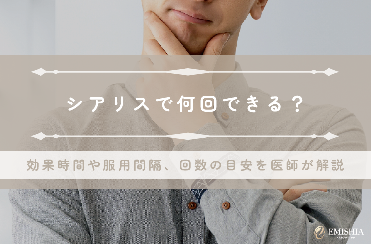 シアリスで何回できる？効果時間や服用間隔、回数の目安を医師が解説