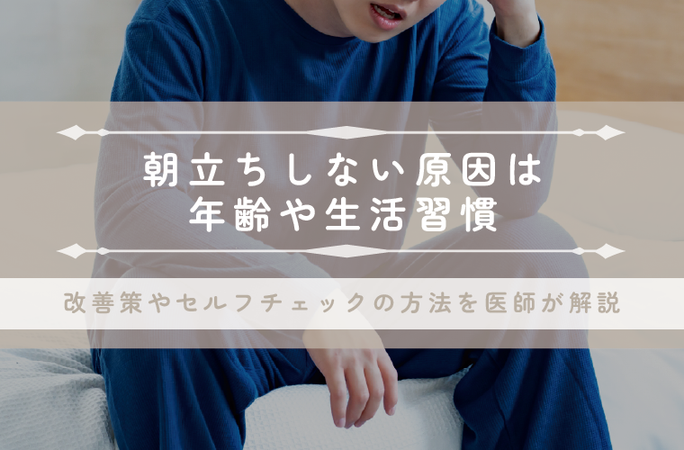 朝立ちしない原因は年齢や生活習慣 | 改善策やセルフチェックの方法を医師が解説