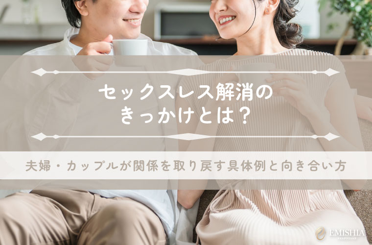 セックスレス解消のきっかけとは？夫婦・カップルが関係を取り戻す具体例と向き合い方
