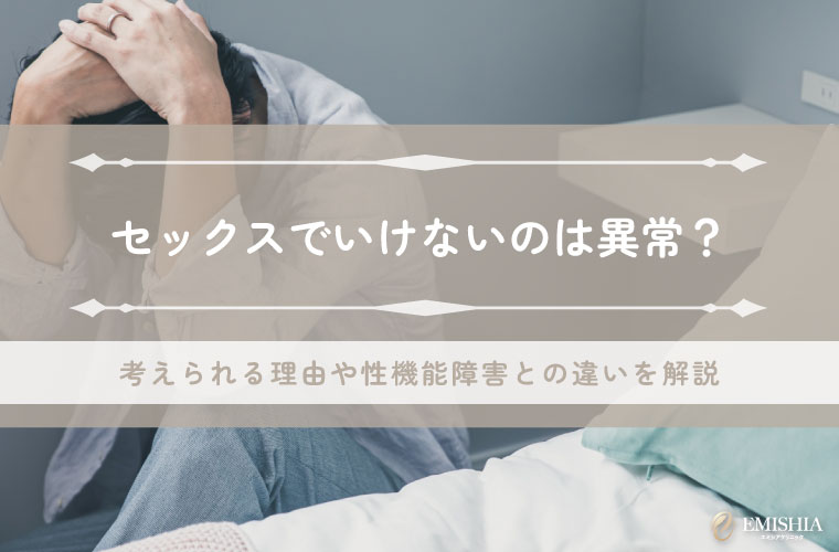 セックスでいけないのは異常？考えられる理由や性機能障害との違いを解説